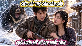 Siêu Cấp Thợ Săn Săn Gấu, Cưới Luôn Mỹ Nữ Đẹp Nhất Làng | Phan Vietsub