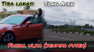Song Aceh. Faizal Ulka (Jeumpa Puteh). Tiba Lokasi
