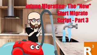 Intune Migration: The "New" Start Migrate Script - Part 3