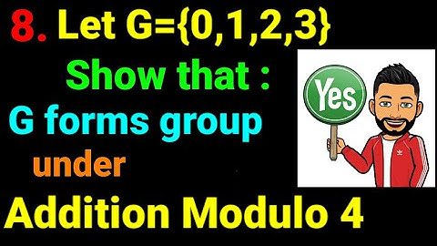 8. Let G={0,1,2,3} show that G forms group under addition modulo 4. Elementary Group Theory. Class12
