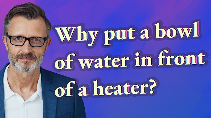 Why put a bowl of water in front of a heater?