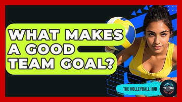 What Makes A Good Team Goal? - The Volleyball Hub