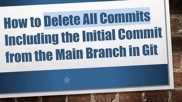 How to Delete All Commits Including the Initial Commit from the Main Branch in Git
