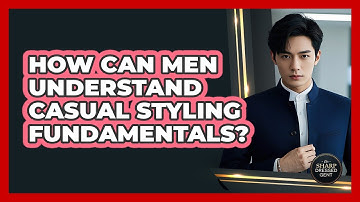 How Can Men Understand Casual Styling Fundamentals? - The Sharp Dressed Gent