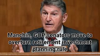 Manchin, GOP senators move to overturn retirement investment planning rule