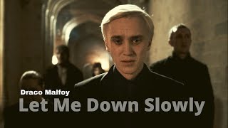 Draco Malfoy || Let Me Down Slowly