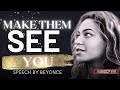 LISTEN EVERYDAY - MAKE THEM SEE YOU- MOTIVATIONAL SPEECH BY BEYONCE!