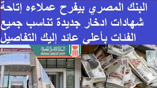 البنك المصري بيفرح عملاءه إتاحة شهادات ادخار جديدة تناسب جميع الفئات بأعلي عائد إليك التفاصيل