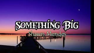 Shawn Mendes - Something Big (Lyrics)