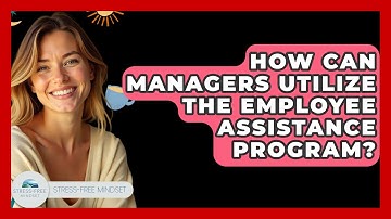 How Can Managers Utilize The Employee Assistance Program? - Stress Free Mindset