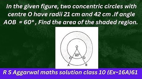 In the given figure, two concentric circles with centre O have radii 21 cm and 42 cm .If angle...