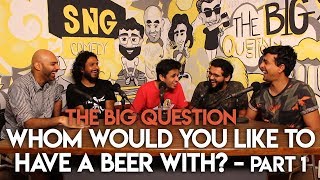 SnG: Whom Would You Like To Have A Beer With? feat. Rohan Joshi | The Big Question S2Ep12 Part 1
