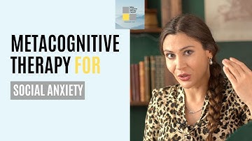 How Metacognitive Therapy Is Unique in Treating Social Anxiety
