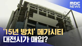 '15년 방치' 메가시티 대전시가 매입? (2023.07.14/뉴스데스크/대전MBC)
