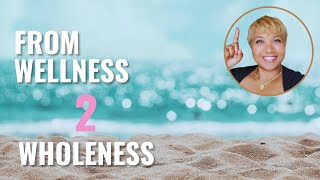 Surprising Difference Between Wellness And Wholeness