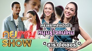 คุยแซ่บShow : เปลือยหมดเปลือก“ซาร่า โฮเลอร์” ครั้งแรกหลังเปิดตัวหนุ่มรู้ใจคนใหม่