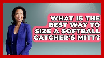 What Is The Best Way To Size A Softball Catcher