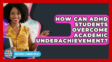 How Can ADHD Students Overcome Academic Underachievement? - Accessible Learning For All