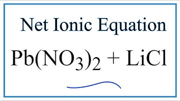 How to Write the Net Ionic Equation for Pb(NO3)2 + LiCl = PbCl2 + LiNO3