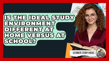 Is The Ideal Study Environment Different At Home Versus At School? - Ultimate Study Hacks