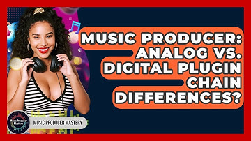 Music Producer: Analog Vs. Digital Plugin Chain Differences? - Music Producer Mastery