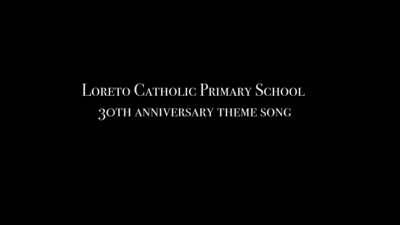 LORETO CATHOLIC PRIMARY SCHOOL 30TH ANNIVERSARY  THEME SONG