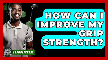 How Can I Improve My Grip Strength? - The Golf Xpert