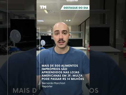 Mais de 500 alimentos impróprios são apreendidos nas Lojas Americanas em JF