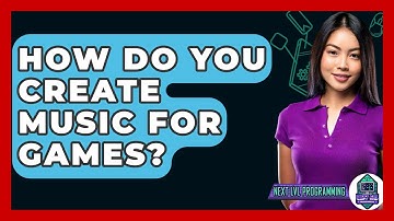 How Do You Create Music For Games? - Next LVL Programming