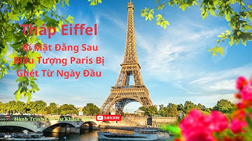 Tháp Eiffel: Bí Mật Đằng Sau Biểu Tượng Paris Bị Ghét Từ Ngày Đầu!