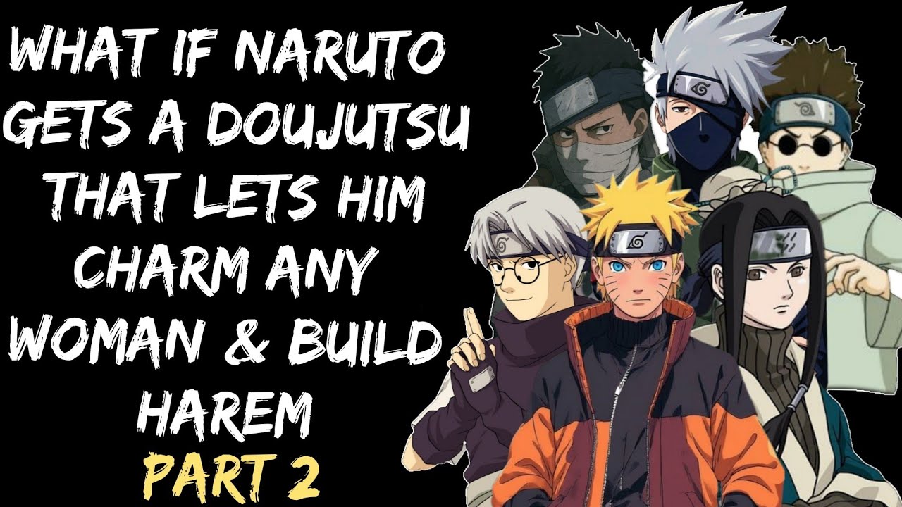 what if Naruto gets a Doujutsu that lets him charm any woman& build harem /Part 2