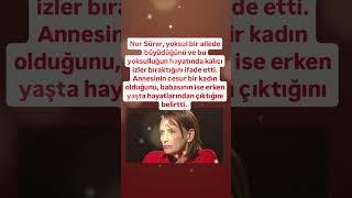 Nur Sürer Annem Cesur Bi̇r Kadindi Babam İse Erken Yaşta Aramizdan Ayrildi Yoksul Bi̇r Ai̇lede Büyüd..