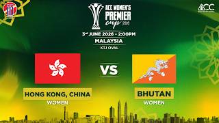 HONG KONG, CHINA WOMEN vs BHUTAN WOMEN | ACC Women's Premier Cup 2026 | Match 8