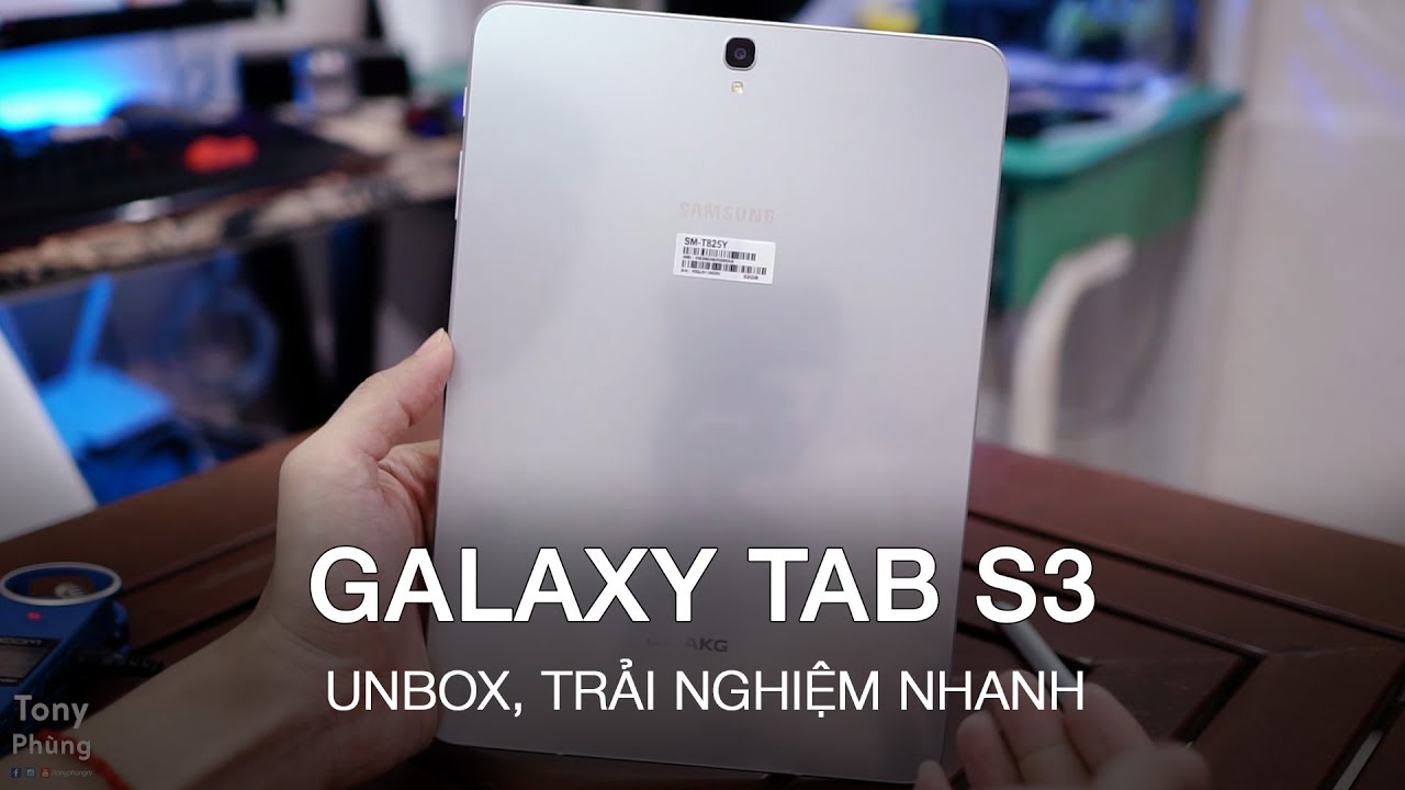 [Tablet] Unbox, trải nghiệm Samsung Galaxy Tab S3 – Đẹp, tỉ lệ mới, mạnh, bút Spen – Tony Phùng