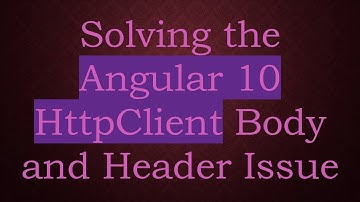Solving the Angular 10 HttpClient Body and Header Issue