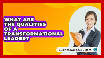 What Are The Qualities Of A Transformational Leader? - BusinessGuide360.com