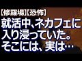 【修羅場】【恐怖】 就活中、とあるネカフェに入り浸っていた時があった。内定が決まってそのネカフェには行かなくなったんだけど、その後...