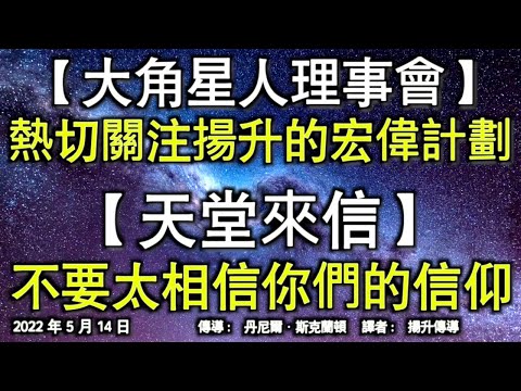 【大角星人理事會】《熱切關注揚升的宏偉計劃》【天堂來信】《不要太相信你們的信仰》