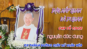 HÌNH ẢNH ĐẬY NẮP QUAN TÀI VÀ DI QUAN CHA CỐ  GIUSE NGUYỄN ĐỨC DUNG RA THÁNH ĐƯỜNG GIÁO XỨ XUÂN HÓA