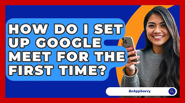 How Do I Set Up Google Meet For The First Time? - Be App Savvy