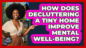 How Does Decluttering A Tiny Home Improve Mental Well-being? - Your Organization Mentor