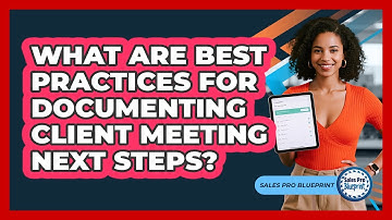 What Are Best Practices For Documenting Client Meeting Next Steps?