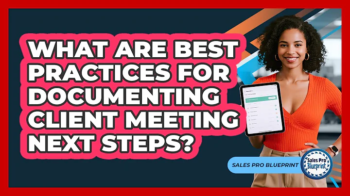 What Are Best Practices For Documenting Client Meeting Next Steps?