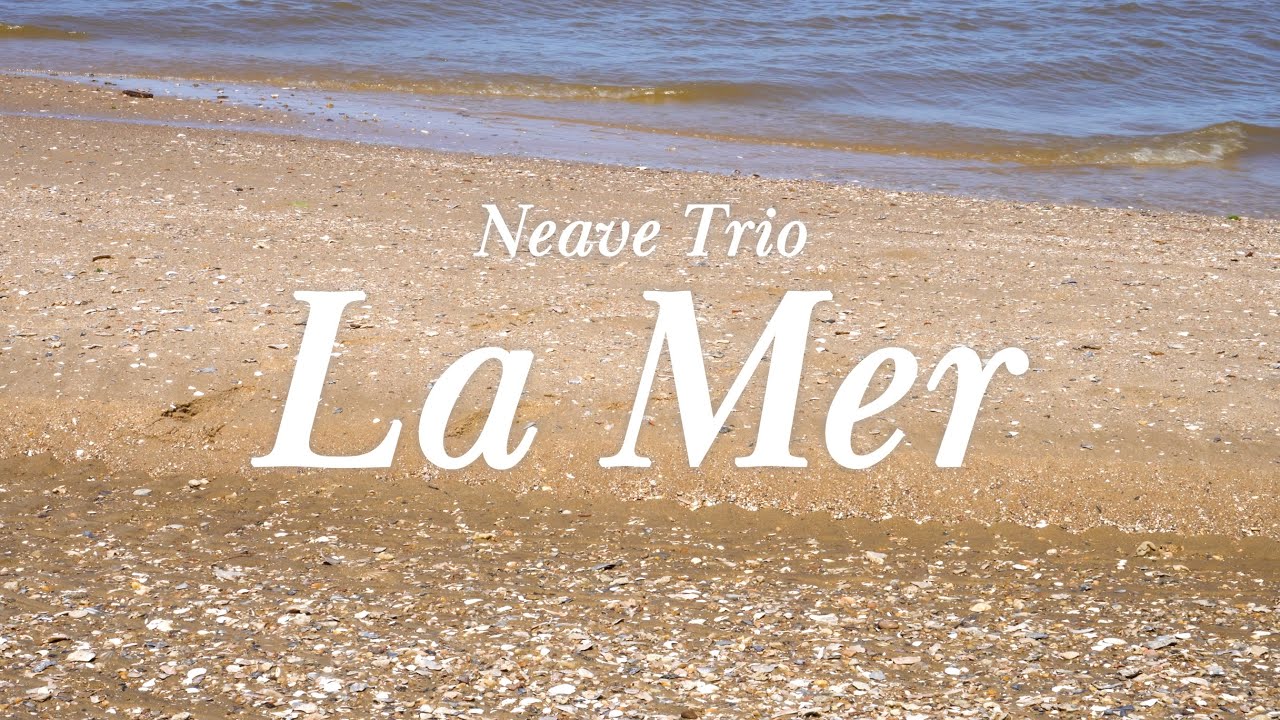 La mer, L. 108 (Arr. for Piano Trio by Sally Beamish) : I. De l'aube à midi sur la mer - Neave Trio