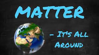SCIENCE SONG 3 PHASES OF MATTER: Matter - It’s All Around