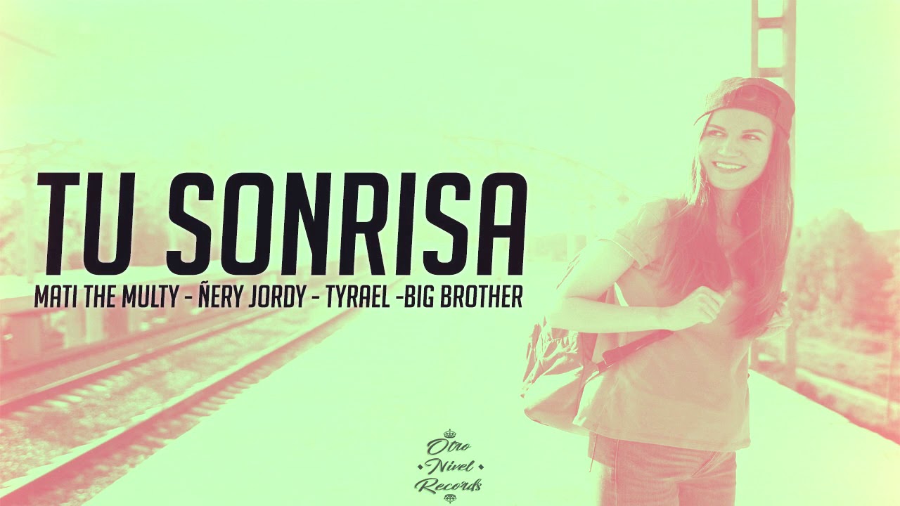 cristiano felicio Tu Sonrisa | Mati The Multy - Tyrael - Big Brother - Ñery Jordy | 2017