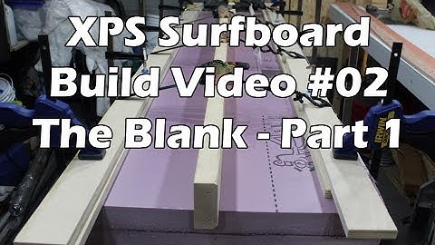 How to Make an XPS Foam Surfboard #02 - Making the Blank - Part 1