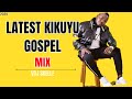 Kikuyu gospel  mix  2024 ft sammy irungu