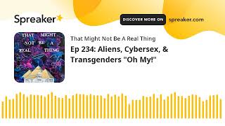 Ep 234: Aliens, Cybersex, & Transgenders "Oh My!"