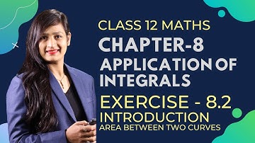 Class 12 Maths Chapter 8, Exercise 8.2 Introduction | Application of  Integrals